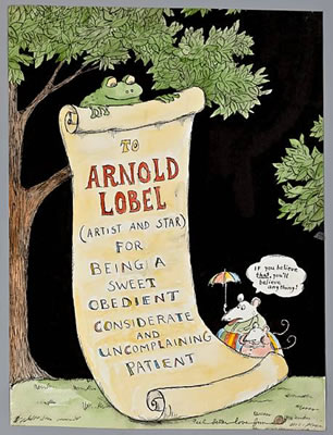 "To Arnold Lobel (Artist and Star) for being a sweet obedient considerate and uncomplaining patient."